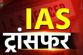 बड़े पैमाने पर IAS अफसरों का तबादला, कई जिलों के बदले गए कलेक्टर, देखें लिस्ट …